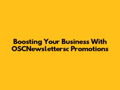 Boosting Your Business With OSCNewslettersc Promotions