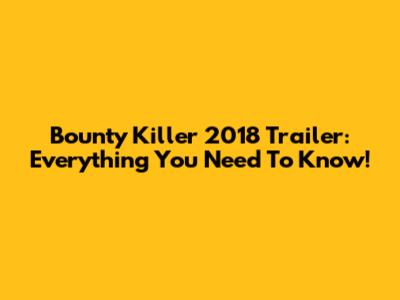 Bounty Killer 2018 Trailer: Everything You Need To Know!
