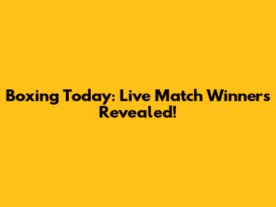 Boxing Today: Live Match Winners Revealed!