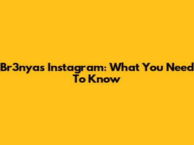 Br3nya's Instagram: What You Need To Know