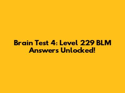 Brain Test 4: Level 229 BLM Answers Unlocked!