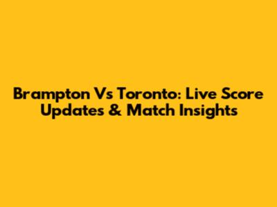 Brampton Vs Toronto: Live Score Updates & Match Insights