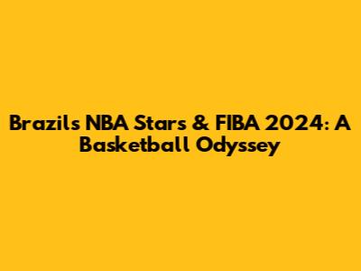 Brazil's NBA Stars & FIBA 2024: A Basketball Odyssey