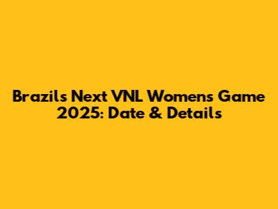 Brazil's Next VNL Women's Game 2025: Date & Details