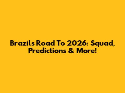 Brazil's Road To 2026: Squad, Predictions & More!