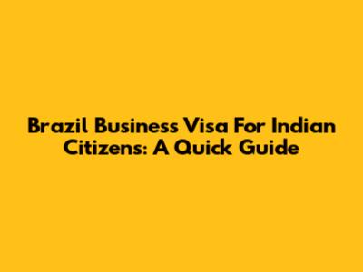 Brazil Business Visa For Indian Citizens: A Quick Guide