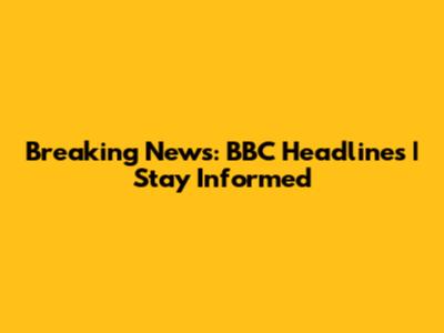 Breaking News: BBC Headlines | Stay Informed