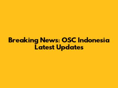Breaking News: OSC Indonesia Latest Updates