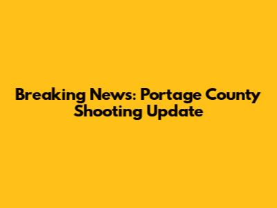 Breaking News: Portage County Shooting Update