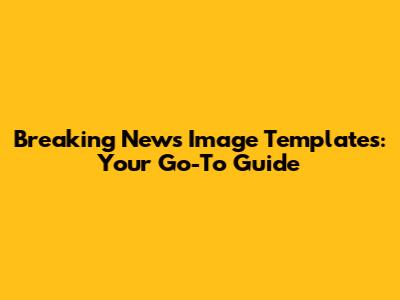 Breaking News Image Templates: Your Go-To Guide