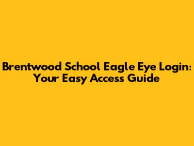 Brentwood School Eagle Eye Login: Your Easy Access Guide