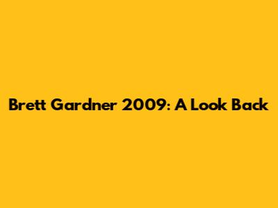 Brett Gardner 2009: A Look Back