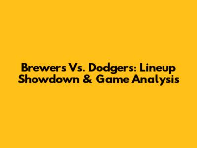 Brewers Vs. Dodgers: Lineup Showdown & Game Analysis
