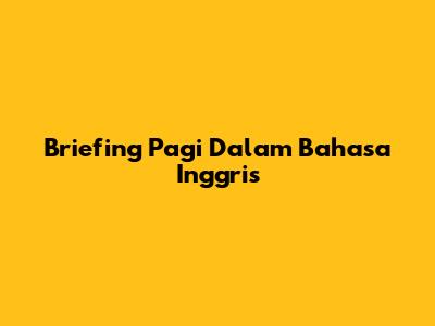 Briefing Pagi Dalam Bahasa Inggris