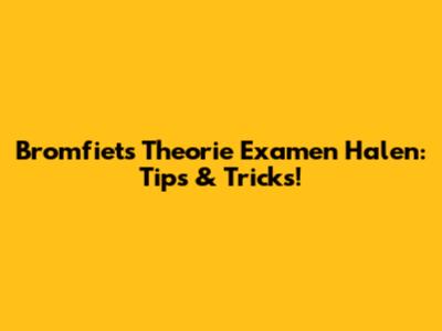 Bromfiets Theorie Examen Halen: Tips & Tricks!
