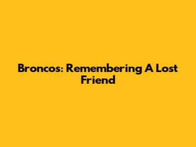 Broncos: Remembering A Lost Friend