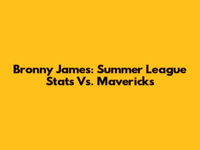 Bronny James: Summer League Stats Vs. Mavericks