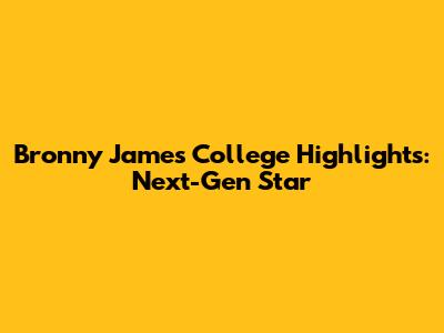 Bronny James College Highlights: Next-Gen Star