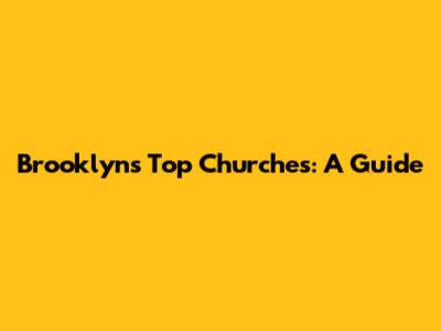 Brooklyn's Top Churches: A Guide
