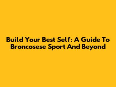 Build Your Best Self: A Guide To Broncosese Sport And Beyond