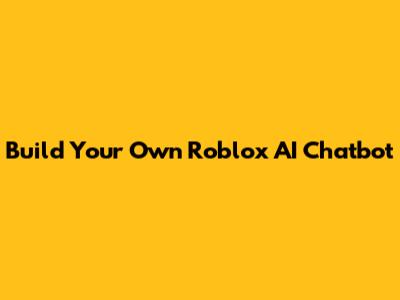 Build Your Own Roblox AI Chatbot
