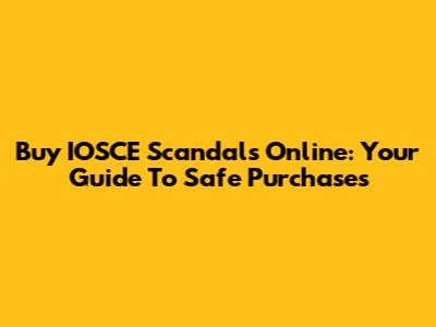 Buy IOSCE Scandals Online: Your Guide To Safe Purchases