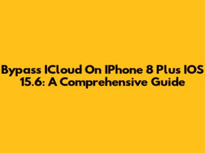 Bypass ICloud On IPhone 8 Plus IOS 15.6: A Comprehensive Guide