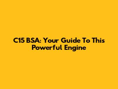 C15 BSA: Your Guide To This Powerful Engine