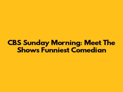 CBS Sunday Morning: Meet The Show's Funniest Comedian