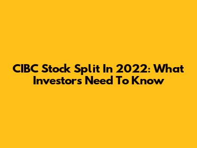 CIBC Stock Split In 2022: What Investors Need To Know