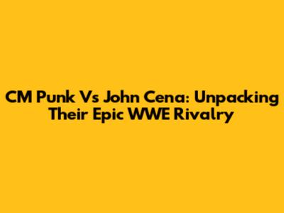 CM Punk Vs John Cena: Unpacking Their Epic WWE Rivalry