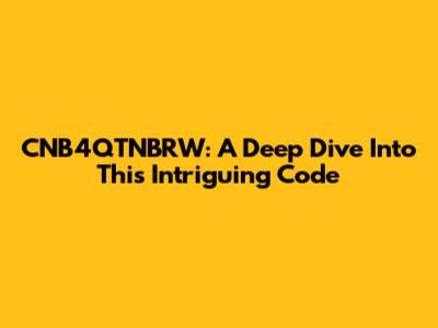 CNB4QTNBRW: A Deep Dive Into This Intriguing Code