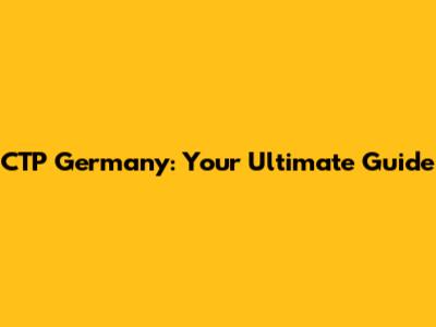 CTP Germany: Your Ultimate Guide