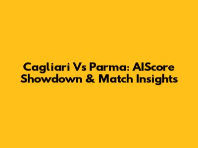 Cagliari Vs Parma: AIScore Showdown & Match Insights