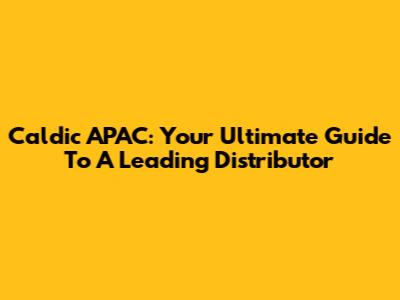 Caldic APAC: Your Ultimate Guide To A Leading Distributor