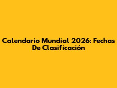 Calendario Mundial 2026: Fechas De Clasificación