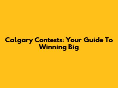 Calgary Contests: Your Guide To Winning Big