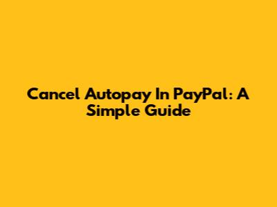 Cancel Autopay In PayPal: A Simple Guide