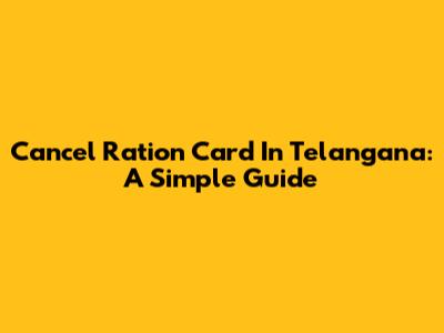 Cancel Ration Card In Telangana: A Simple Guide