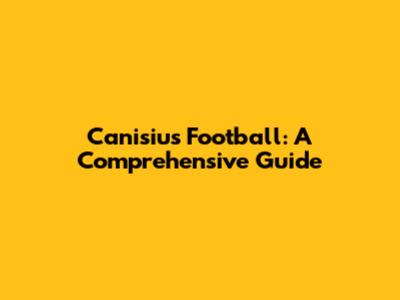Canisius Football: A Comprehensive Guide