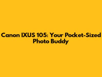 Canon IXUS 105: Your Pocket-Sized Photo Buddy