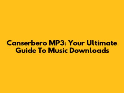 Canserbero MP3: Your Ultimate Guide To Music Downloads