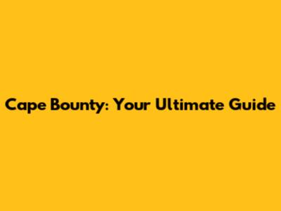 Cape Bounty: Your Ultimate Guide