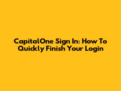 CapitalOne Sign In: How To Quickly Finish Your Login