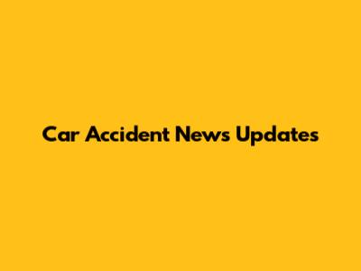 Car Accident News Updates