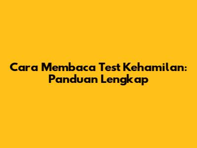 Cara Membaca Test Kehamilan: Panduan Lengkap