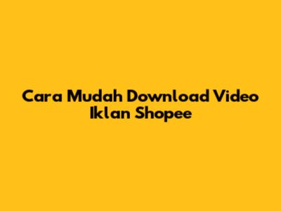 Cara Mudah Download Video Iklan Shopee