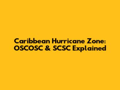 Caribbean Hurricane Zone: OSCOSC & SCSC Explained