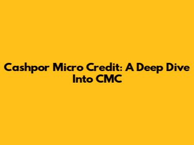 Cashpor Micro Credit: A Deep Dive Into CMC