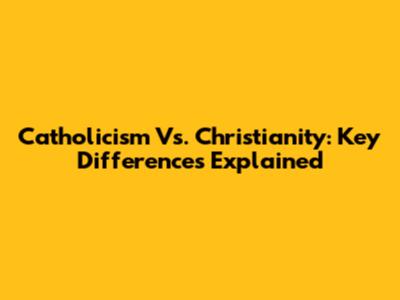 Catholicism Vs. Christianity: Key Differences Explained